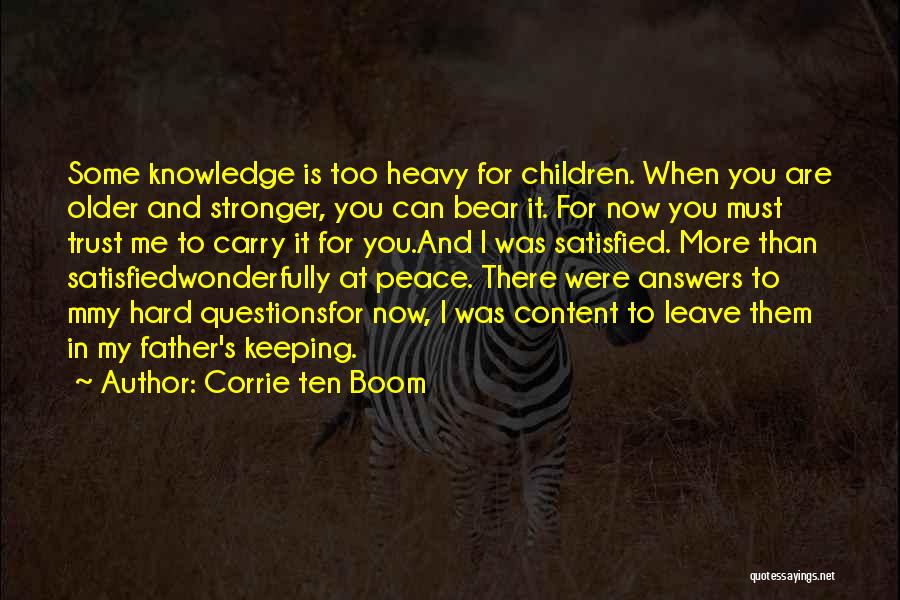 Corrie Ten Boom Quotes: Some Knowledge Is Too Heavy For Children. When You Are Older And Stronger, You Can Bear It. For Now You