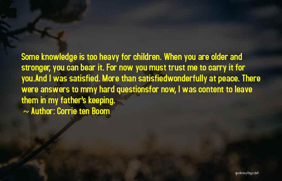 Corrie Ten Boom Quotes: Some Knowledge Is Too Heavy For Children. When You Are Older And Stronger, You Can Bear It. For Now You