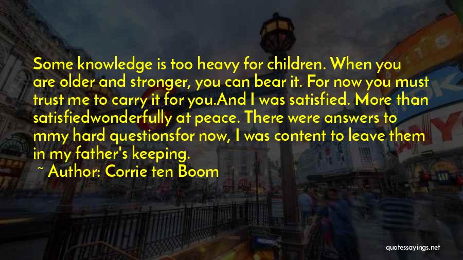 Corrie Ten Boom Quotes: Some Knowledge Is Too Heavy For Children. When You Are Older And Stronger, You Can Bear It. For Now You