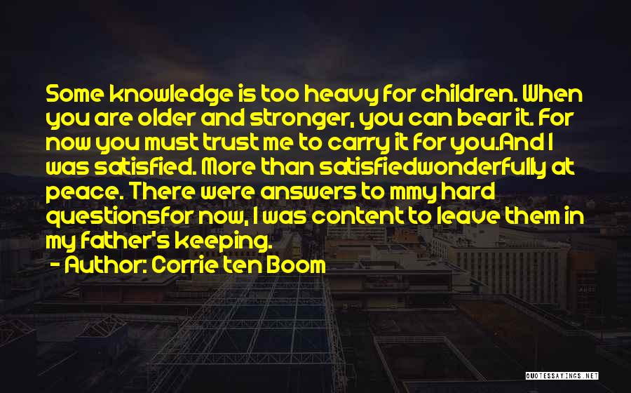 Corrie Ten Boom Quotes: Some Knowledge Is Too Heavy For Children. When You Are Older And Stronger, You Can Bear It. For Now You