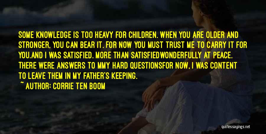 Corrie Ten Boom Quotes: Some Knowledge Is Too Heavy For Children. When You Are Older And Stronger, You Can Bear It. For Now You