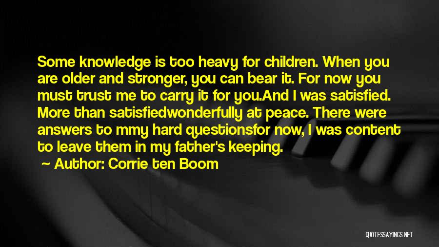 Corrie Ten Boom Quotes: Some Knowledge Is Too Heavy For Children. When You Are Older And Stronger, You Can Bear It. For Now You