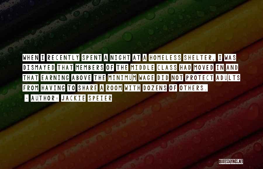 Jackie Speier Quotes: When I Recently Spent A Night At A Homeless Shelter, I Was Dismayed That Members Of The Middle Class Had