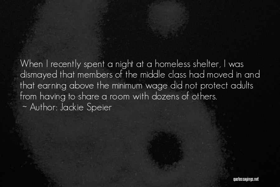 Jackie Speier Quotes: When I Recently Spent A Night At A Homeless Shelter, I Was Dismayed That Members Of The Middle Class Had