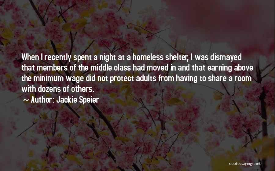 Jackie Speier Quotes: When I Recently Spent A Night At A Homeless Shelter, I Was Dismayed That Members Of The Middle Class Had