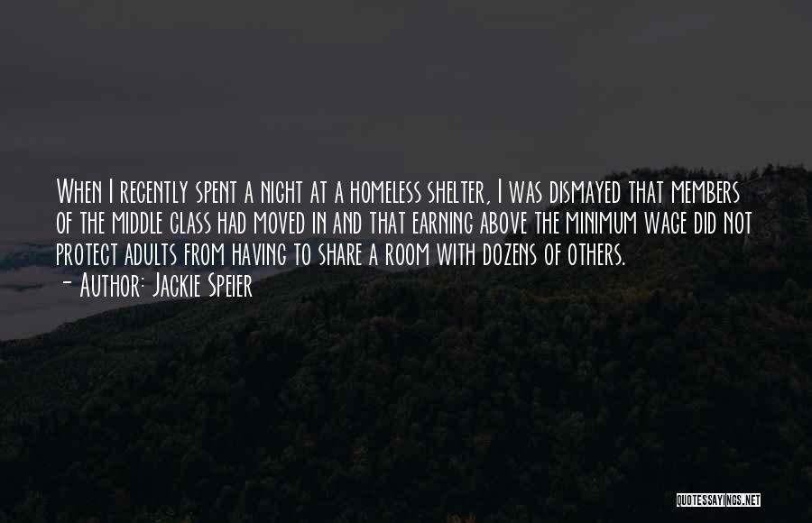 Jackie Speier Quotes: When I Recently Spent A Night At A Homeless Shelter, I Was Dismayed That Members Of The Middle Class Had