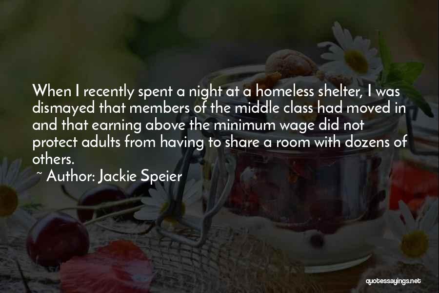 Jackie Speier Quotes: When I Recently Spent A Night At A Homeless Shelter, I Was Dismayed That Members Of The Middle Class Had