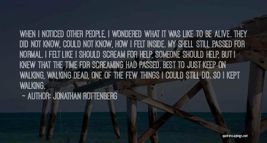 Jonathan Rottenberg Quotes: When I Noticed Other People, I Wondered What It Was Like To Be Alive. They Did Not Know, Could Not