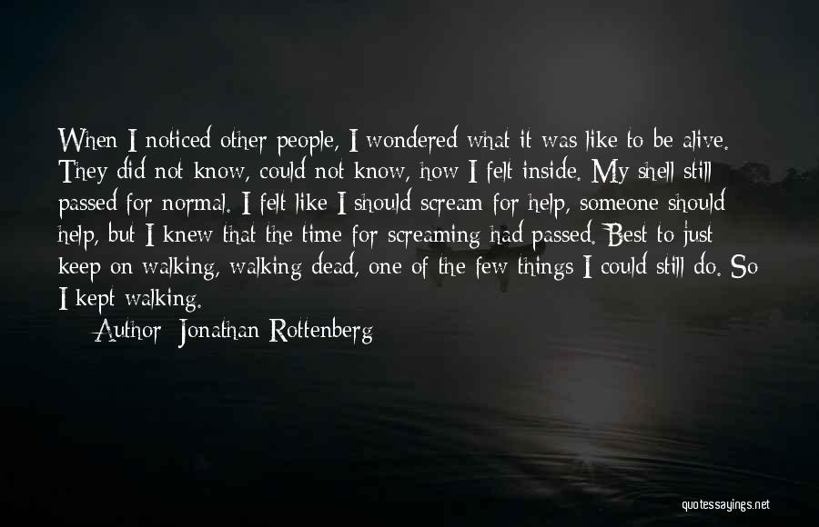 Jonathan Rottenberg Quotes: When I Noticed Other People, I Wondered What It Was Like To Be Alive. They Did Not Know, Could Not