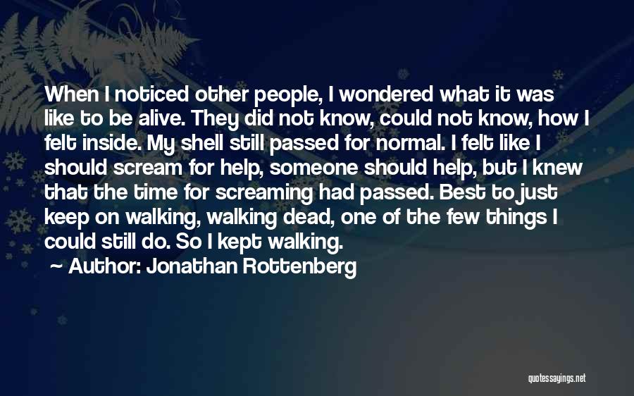 Jonathan Rottenberg Quotes: When I Noticed Other People, I Wondered What It Was Like To Be Alive. They Did Not Know, Could Not