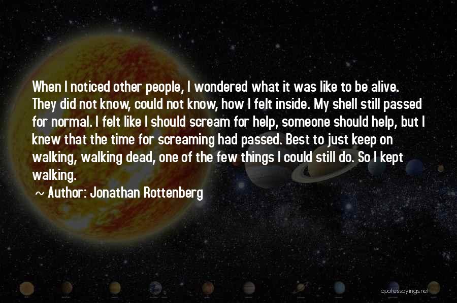 Jonathan Rottenberg Quotes: When I Noticed Other People, I Wondered What It Was Like To Be Alive. They Did Not Know, Could Not