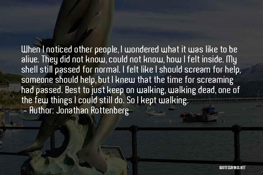 Jonathan Rottenberg Quotes: When I Noticed Other People, I Wondered What It Was Like To Be Alive. They Did Not Know, Could Not