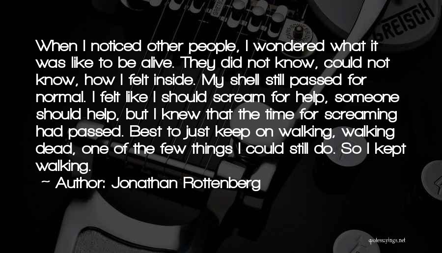 Jonathan Rottenberg Quotes: When I Noticed Other People, I Wondered What It Was Like To Be Alive. They Did Not Know, Could Not