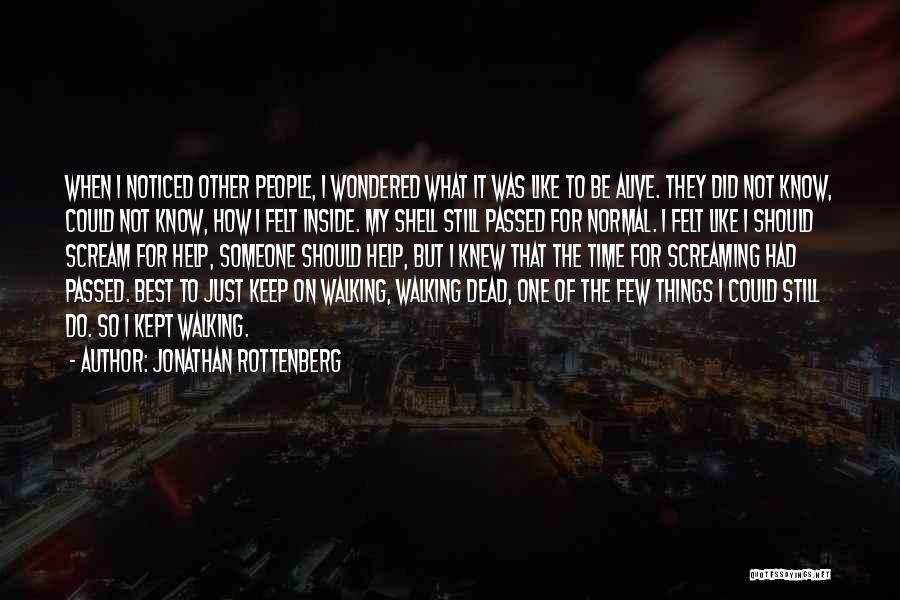 Jonathan Rottenberg Quotes: When I Noticed Other People, I Wondered What It Was Like To Be Alive. They Did Not Know, Could Not