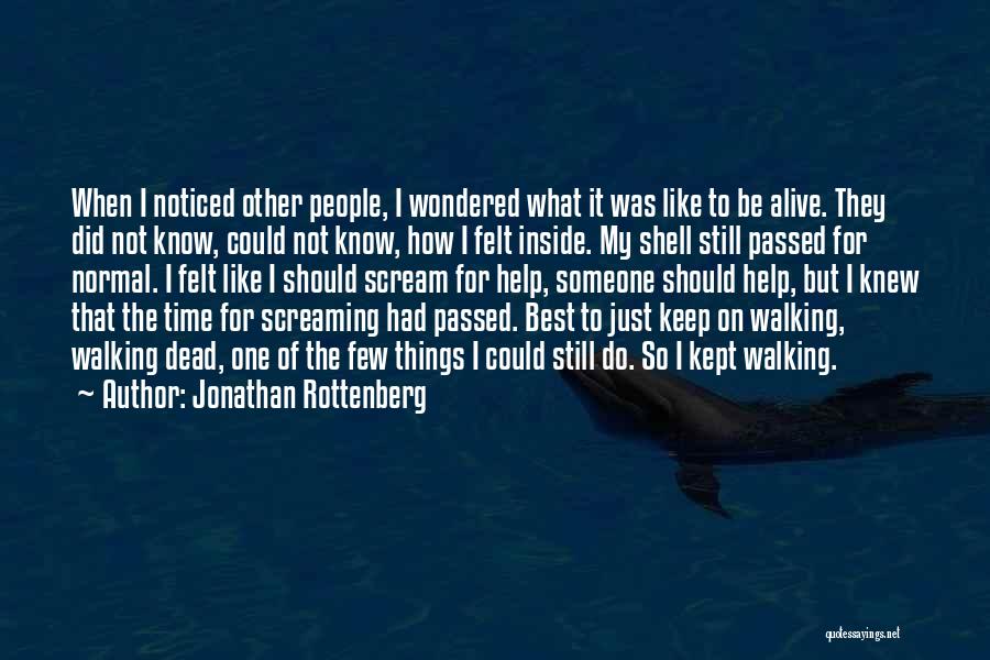 Jonathan Rottenberg Quotes: When I Noticed Other People, I Wondered What It Was Like To Be Alive. They Did Not Know, Could Not