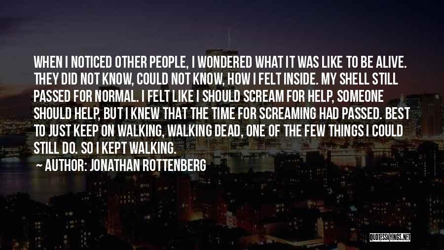 Jonathan Rottenberg Quotes: When I Noticed Other People, I Wondered What It Was Like To Be Alive. They Did Not Know, Could Not