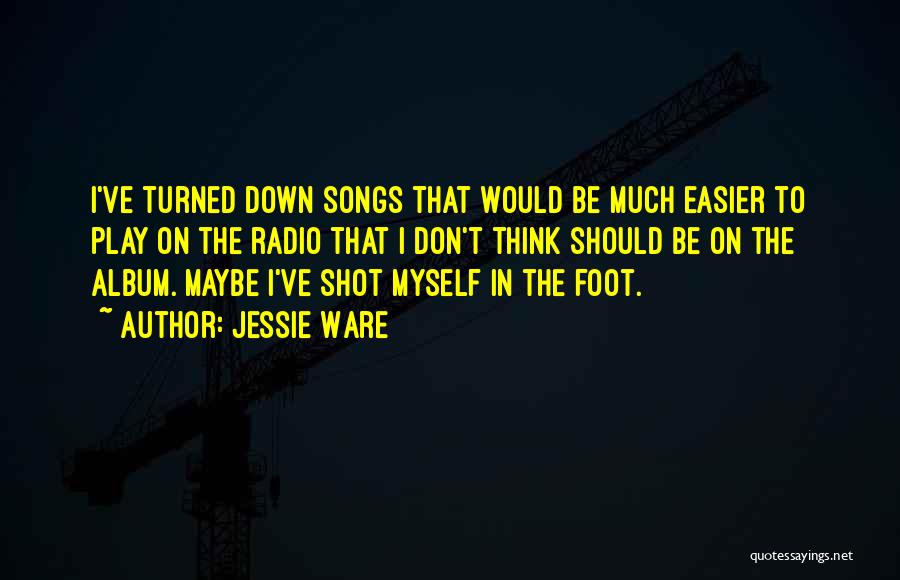 Jessie Ware Quotes: I've Turned Down Songs That Would Be Much Easier To Play On The Radio That I Don't Think Should Be