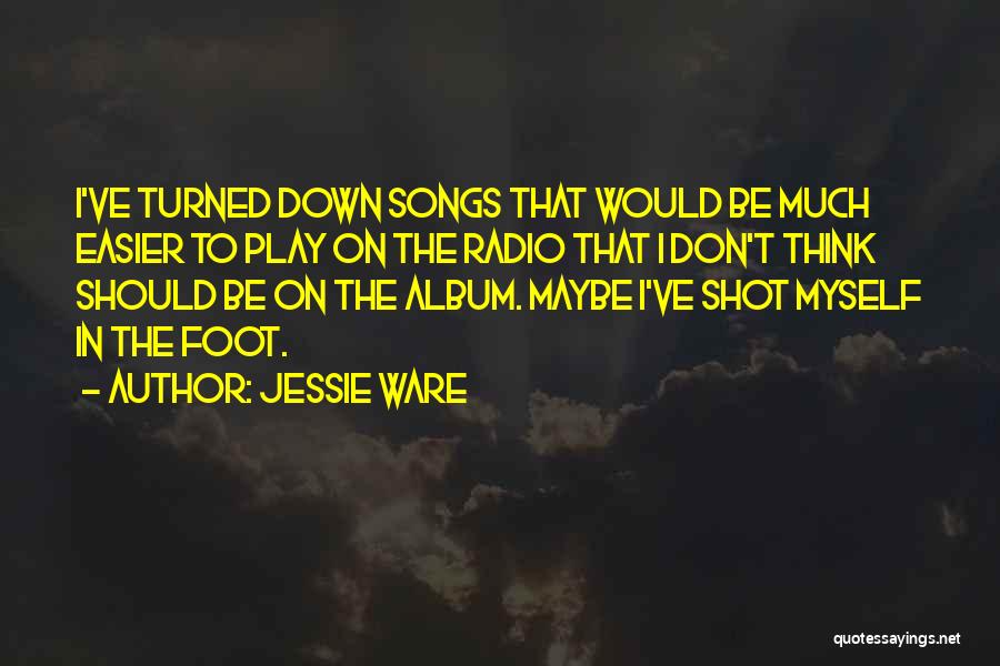 Jessie Ware Quotes: I've Turned Down Songs That Would Be Much Easier To Play On The Radio That I Don't Think Should Be