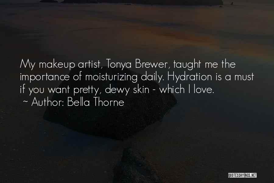 Bella Thorne Quotes: My Makeup Artist, Tonya Brewer, Taught Me The Importance Of Moisturizing Daily. Hydration Is A Must If You Want Pretty,