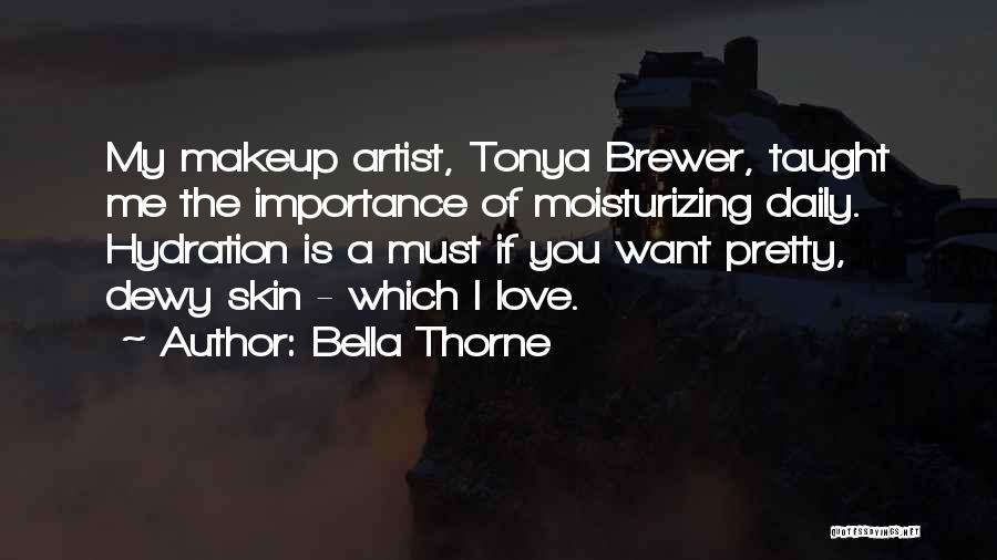 Bella Thorne Quotes: My Makeup Artist, Tonya Brewer, Taught Me The Importance Of Moisturizing Daily. Hydration Is A Must If You Want Pretty,