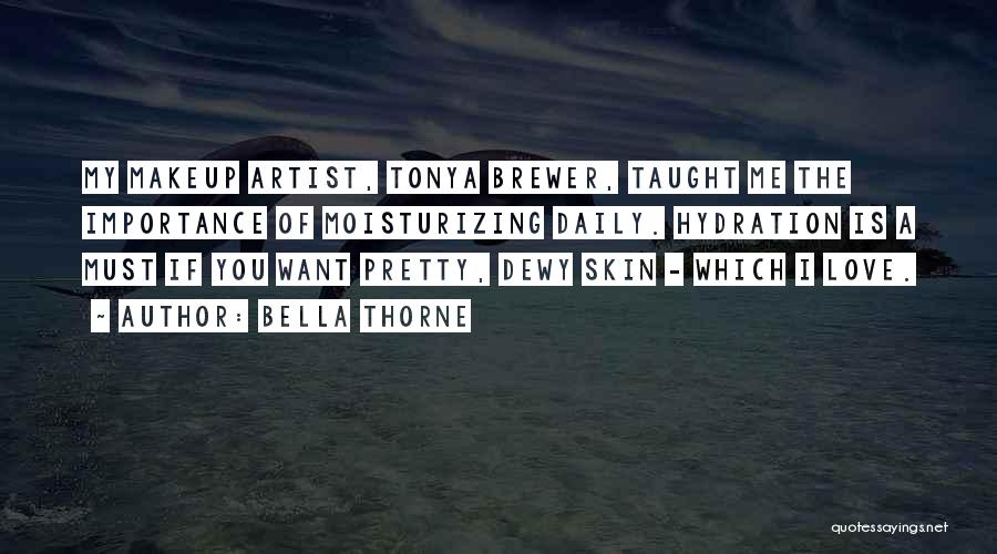 Bella Thorne Quotes: My Makeup Artist, Tonya Brewer, Taught Me The Importance Of Moisturizing Daily. Hydration Is A Must If You Want Pretty,
