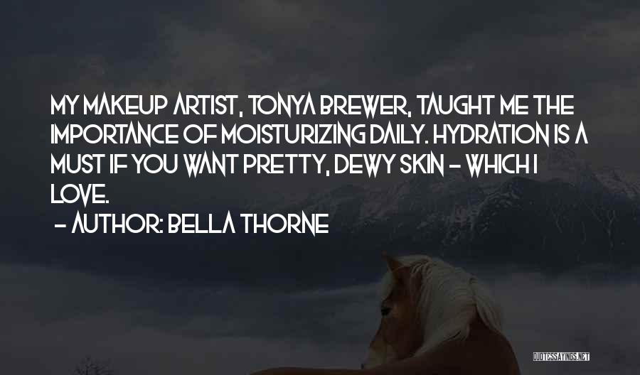 Bella Thorne Quotes: My Makeup Artist, Tonya Brewer, Taught Me The Importance Of Moisturizing Daily. Hydration Is A Must If You Want Pretty,