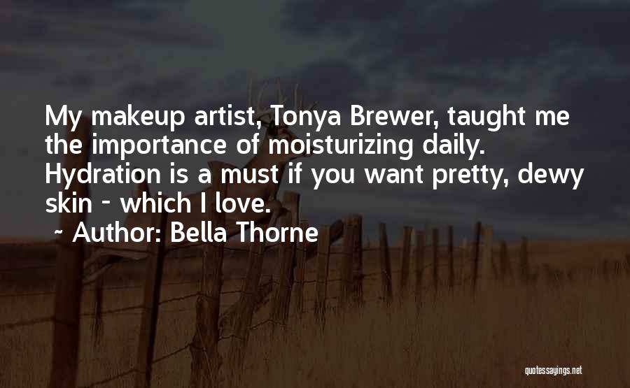 Bella Thorne Quotes: My Makeup Artist, Tonya Brewer, Taught Me The Importance Of Moisturizing Daily. Hydration Is A Must If You Want Pretty,