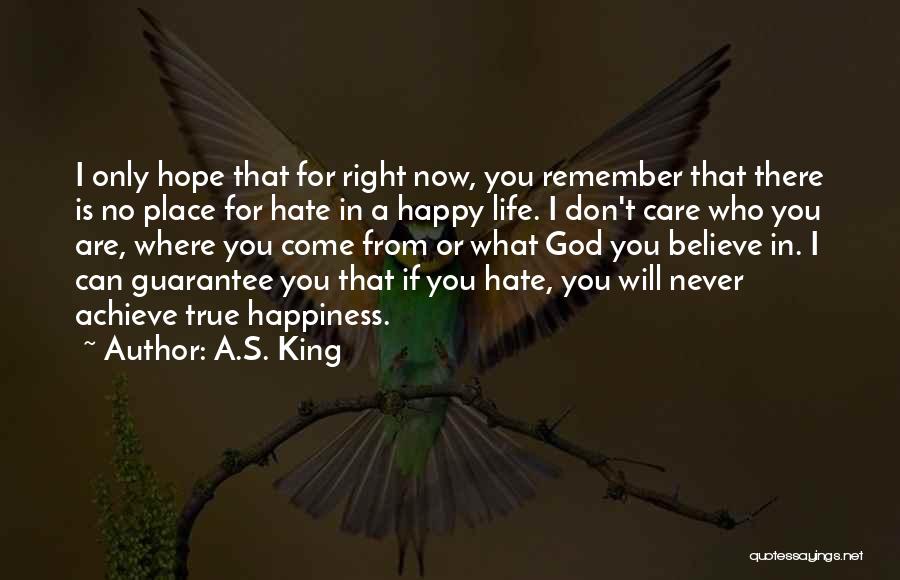 A.S. King Quotes: I Only Hope That For Right Now, You Remember That There Is No Place For Hate In A Happy Life.