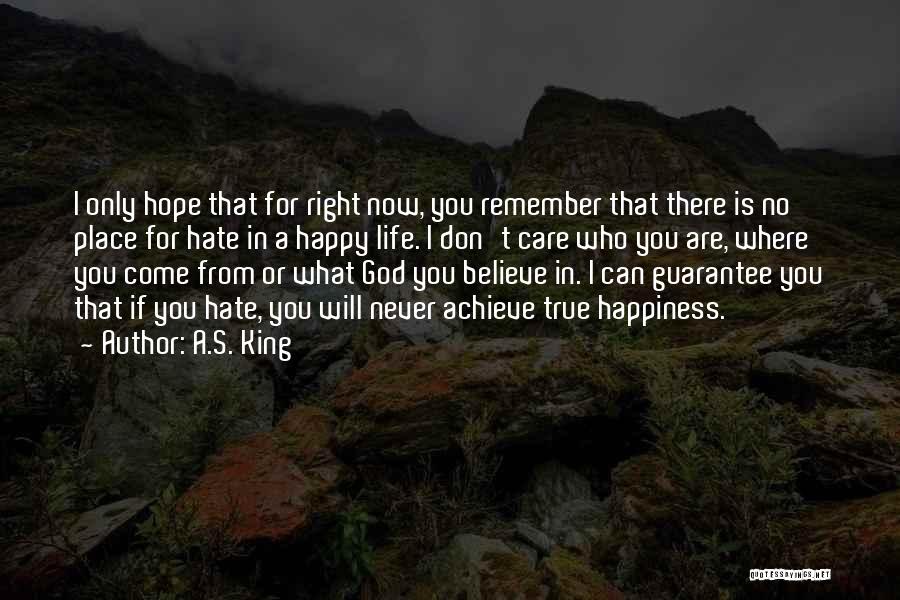 A.S. King Quotes: I Only Hope That For Right Now, You Remember That There Is No Place For Hate In A Happy Life.