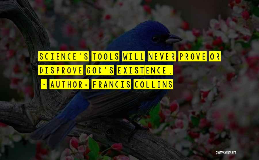 Francis Collins Quotes: Science's Tools Will Never Prove Or Disprove God's Existence.