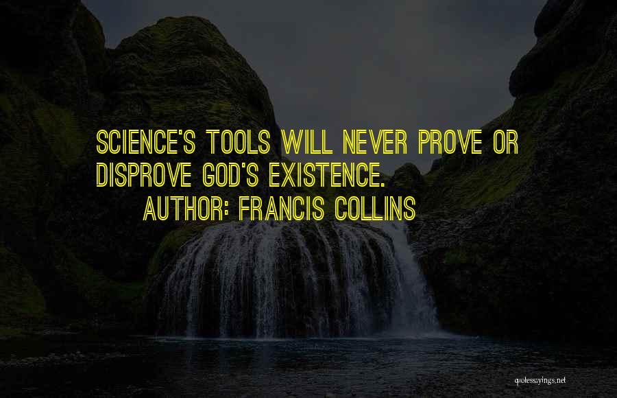 Francis Collins Quotes: Science's Tools Will Never Prove Or Disprove God's Existence.