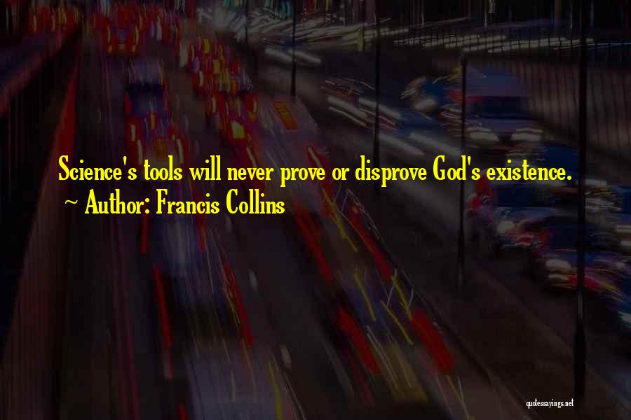 Francis Collins Quotes: Science's Tools Will Never Prove Or Disprove God's Existence.