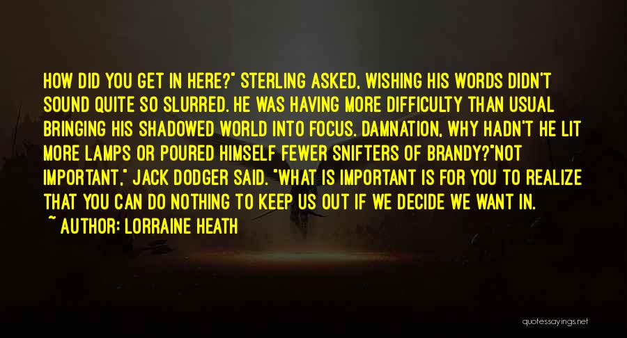 Lorraine Heath Quotes: How Did You Get In Here? Sterling Asked, Wishing His Words Didn't Sound Quite So Slurred. He Was Having More