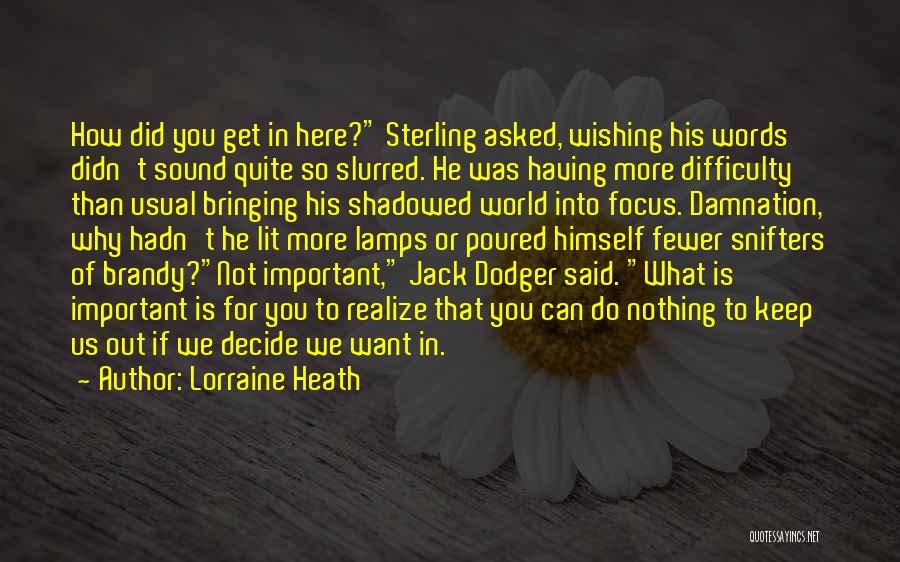 Lorraine Heath Quotes: How Did You Get In Here? Sterling Asked, Wishing His Words Didn't Sound Quite So Slurred. He Was Having More