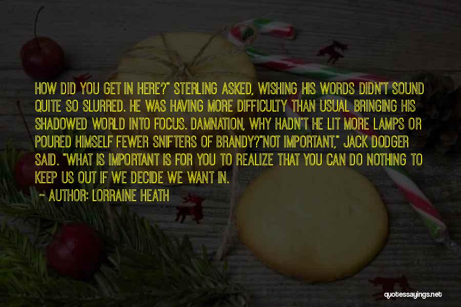 Lorraine Heath Quotes: How Did You Get In Here? Sterling Asked, Wishing His Words Didn't Sound Quite So Slurred. He Was Having More