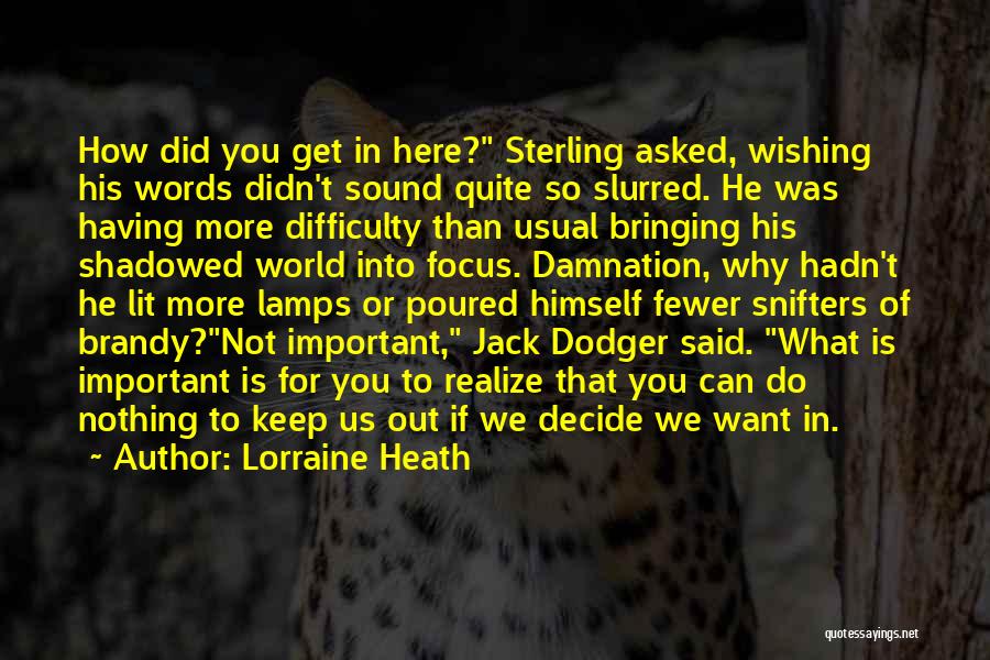 Lorraine Heath Quotes: How Did You Get In Here? Sterling Asked, Wishing His Words Didn't Sound Quite So Slurred. He Was Having More