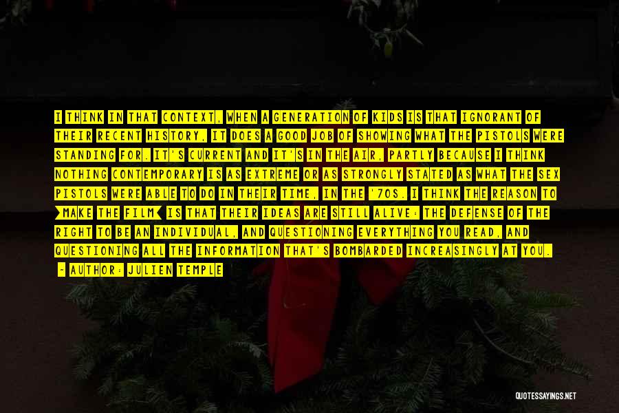 Julien Temple Quotes: I Think In That Context, When A Generation Of Kids Is That Ignorant Of Their Recent History, It Does A