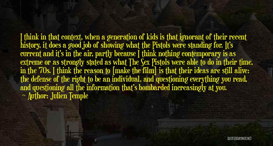 Julien Temple Quotes: I Think In That Context, When A Generation Of Kids Is That Ignorant Of Their Recent History, It Does A