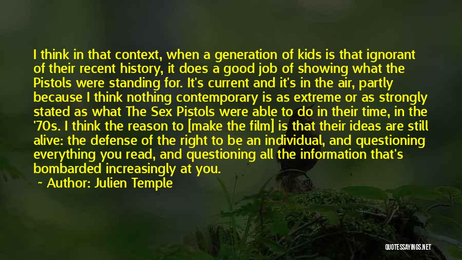 Julien Temple Quotes: I Think In That Context, When A Generation Of Kids Is That Ignorant Of Their Recent History, It Does A