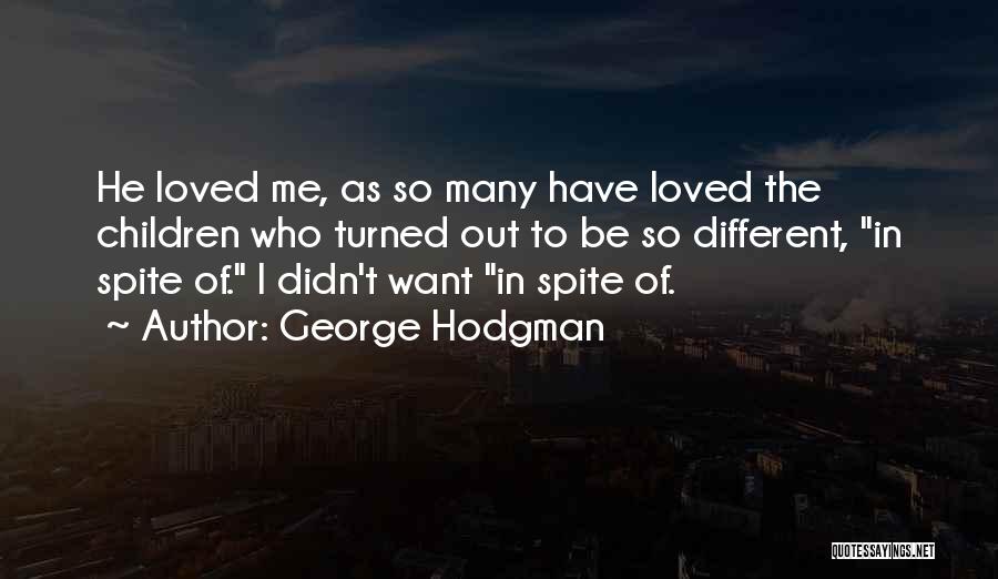 George Hodgman Quotes: He Loved Me, As So Many Have Loved The Children Who Turned Out To Be So Different, In Spite Of.