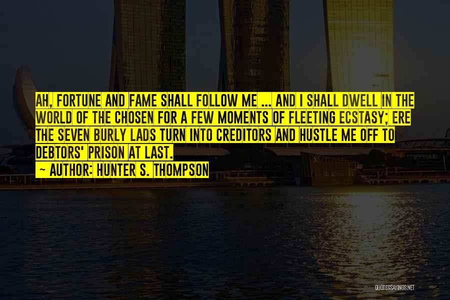 Hunter S. Thompson Quotes: Ah, Fortune And Fame Shall Follow Me ... And I Shall Dwell In The World Of The Chosen For A