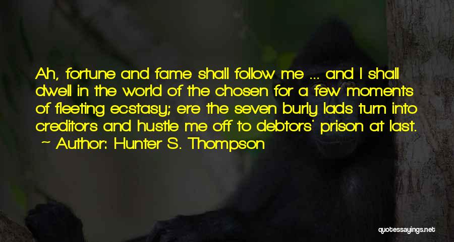 Hunter S. Thompson Quotes: Ah, Fortune And Fame Shall Follow Me ... And I Shall Dwell In The World Of The Chosen For A