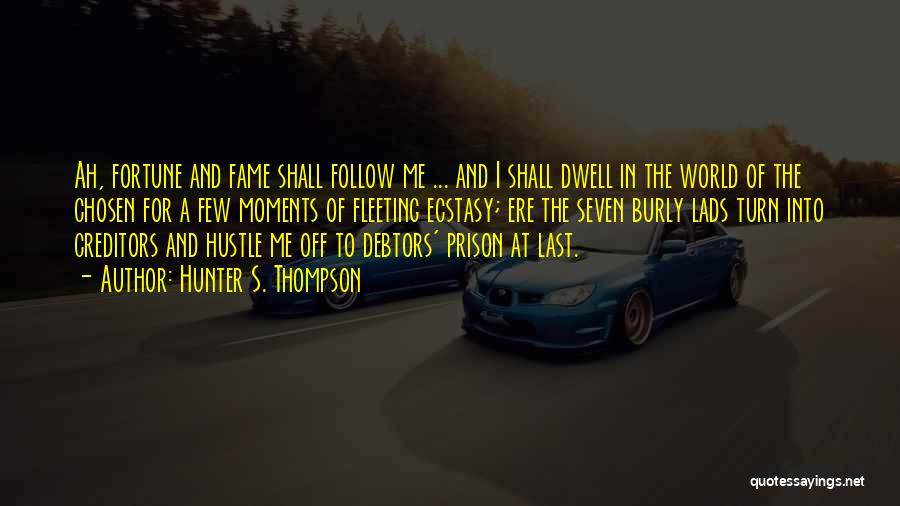 Hunter S. Thompson Quotes: Ah, Fortune And Fame Shall Follow Me ... And I Shall Dwell In The World Of The Chosen For A