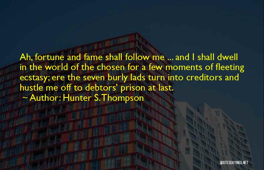 Hunter S. Thompson Quotes: Ah, Fortune And Fame Shall Follow Me ... And I Shall Dwell In The World Of The Chosen For A