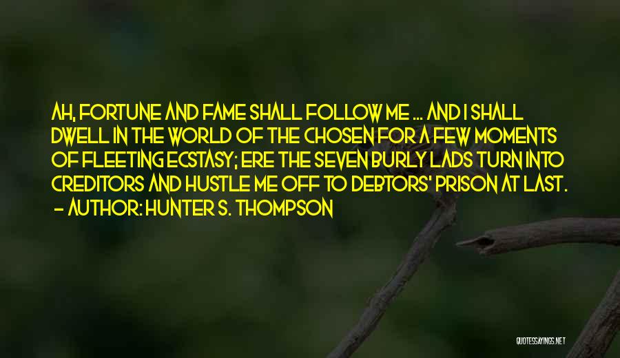 Hunter S. Thompson Quotes: Ah, Fortune And Fame Shall Follow Me ... And I Shall Dwell In The World Of The Chosen For A