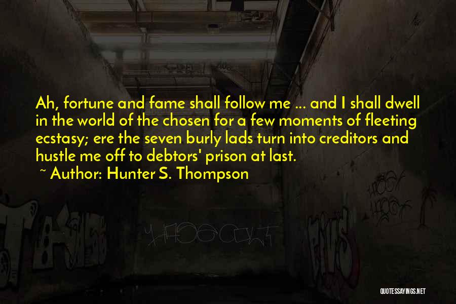 Hunter S. Thompson Quotes: Ah, Fortune And Fame Shall Follow Me ... And I Shall Dwell In The World Of The Chosen For A