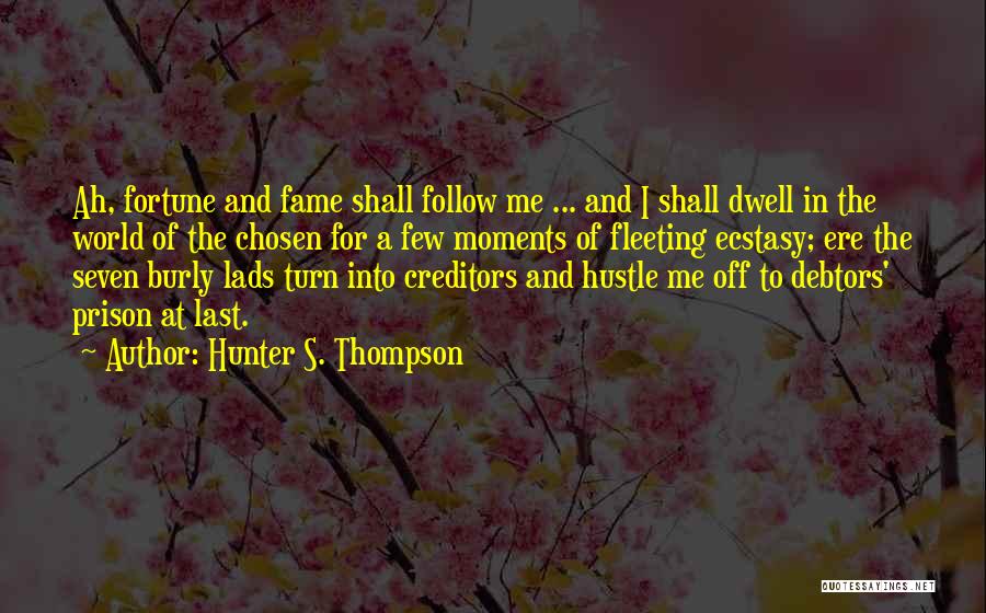 Hunter S. Thompson Quotes: Ah, Fortune And Fame Shall Follow Me ... And I Shall Dwell In The World Of The Chosen For A