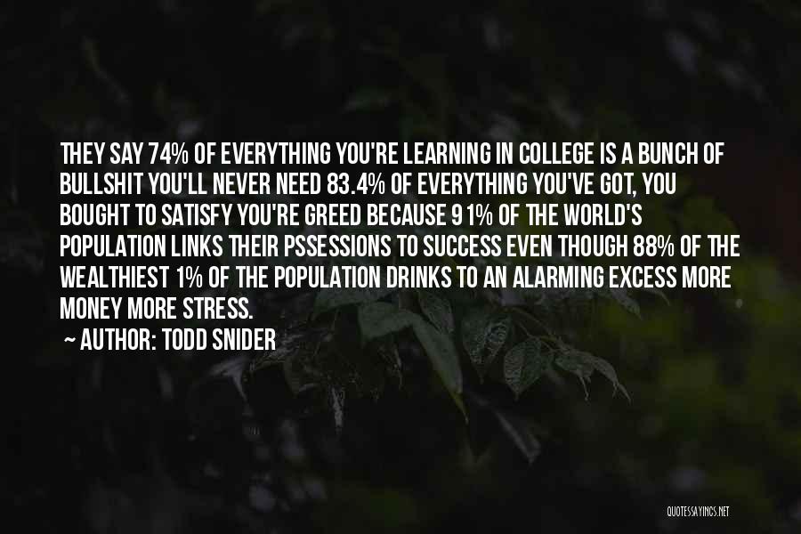 Todd Snider Quotes: They Say 74% Of Everything You're Learning In College Is A Bunch Of Bullshit You'll Never Need 83.4% Of Everything