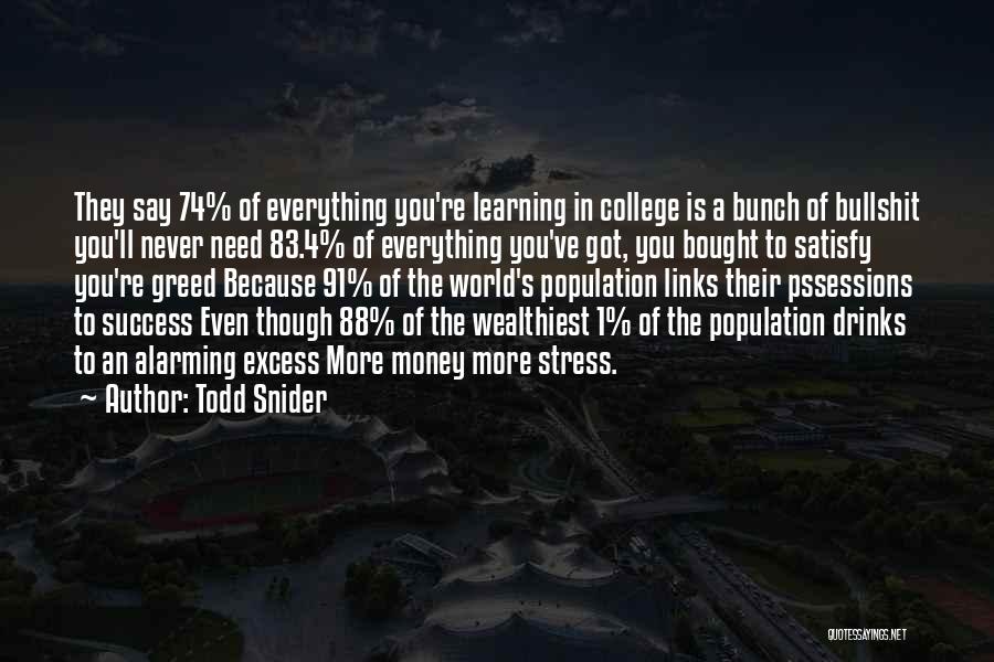 Todd Snider Quotes: They Say 74% Of Everything You're Learning In College Is A Bunch Of Bullshit You'll Never Need 83.4% Of Everything