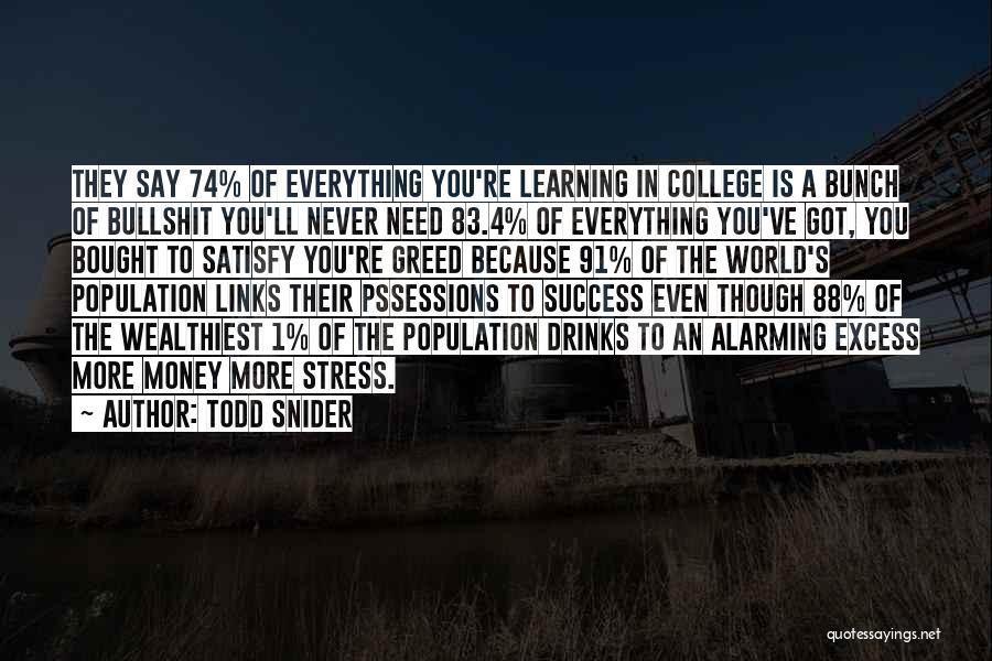 Todd Snider Quotes: They Say 74% Of Everything You're Learning In College Is A Bunch Of Bullshit You'll Never Need 83.4% Of Everything